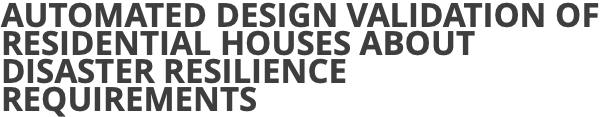 AUTOMATED DESIGN VALIDATION OF RESIDENTIAL HOUSES ABOUT DISASTER RESILIENCE REQUIREMENTS 